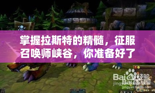 掌握拉斯特的精髓，征服召喚師峽谷，你準(zhǔn)備好了嗎？