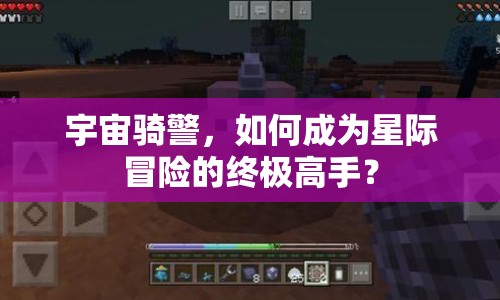 宇宙騎警，如何成為星際冒險(xiǎn)的終極高手？