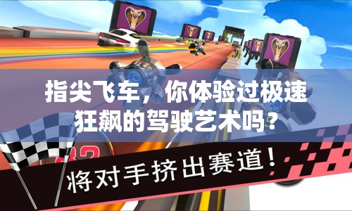 指尖飛車，你體驗(yàn)過(guò)極速狂飆的駕駛藝術(shù)嗎？