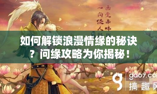 如何解鎖浪漫情緣的秘訣？問緣攻略為你揭秘！