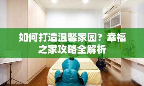 如何打造溫馨家園？幸福之家攻略全解析