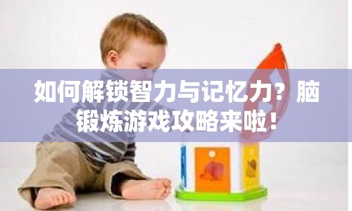 如何解鎖智力與記憶力？腦鍛煉游戲攻略來(lái)啦！