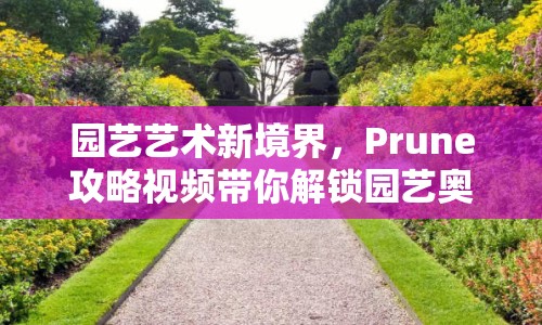 園藝藝術(shù)新境界，Prune攻略視頻帶你解鎖園藝奧秘？