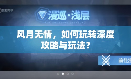 風(fēng)月無情，如何玩轉(zhuǎn)深度攻略與玩法？