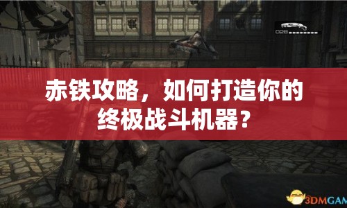 赤鐵攻略，如何打造你的終極戰(zhàn)斗機器？