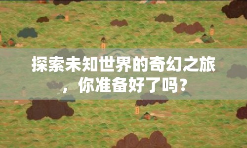 探索未知世界的奇幻之旅，你準備好了嗎？