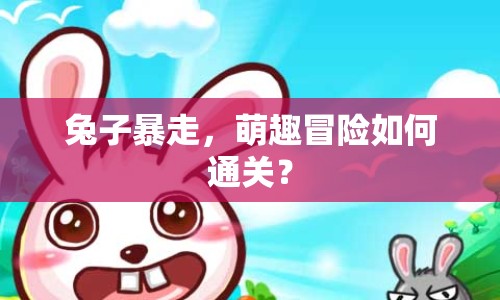 兔子暴走，萌趣冒險(xiǎn)如何通關(guān)？