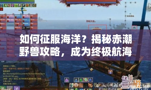 如何征服海洋？揭秘赤潮野獸攻略，成為終極航海王者！