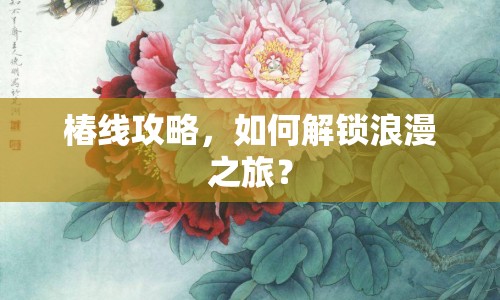 椿線攻略，如何解鎖浪漫之旅？
