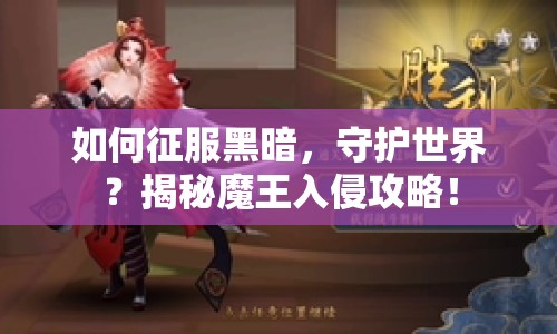 如何征服黑暗，守護世界？揭秘魔王入侵攻略！