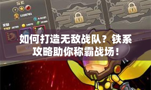 如何打造無敵戰(zhàn)隊？鐵系攻略助你稱霸戰(zhàn)場！