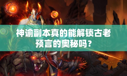 神諭副本真的能解鎖古老預(yù)言的奧秘嗎？