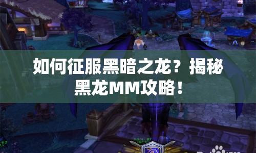如何征服黑暗之龍？揭秘黑龍MM攻略！
