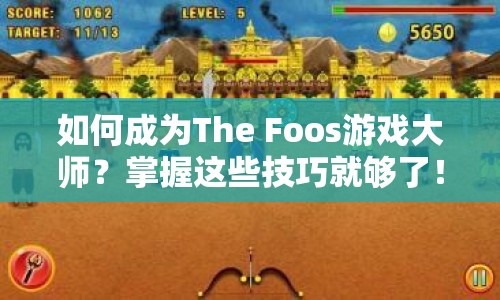 如何成為The Foos游戲大師？掌握這些技巧就夠了！