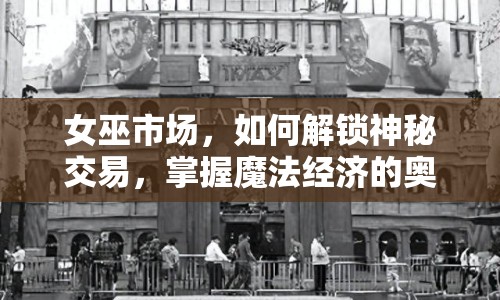 女巫市場(chǎng)，如何解鎖神秘交易，掌握魔法經(jīng)濟(jì)的奧秘？