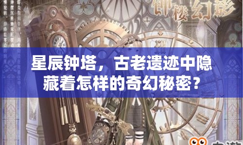 星辰鐘塔，古老遺跡中隱藏著怎樣的奇幻秘密？