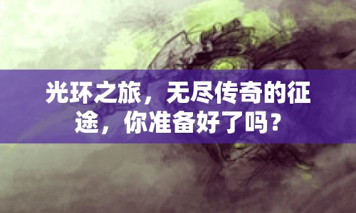 光環(huán)之旅，無盡傳奇的征途，你準(zhǔn)備好了嗎？