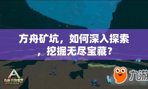 方舟礦坑，如何深入探索，挖掘無盡寶藏？