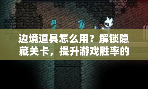 邊境道具怎么用？解鎖隱藏關(guān)卡，提升游戲勝率的秘密武器！