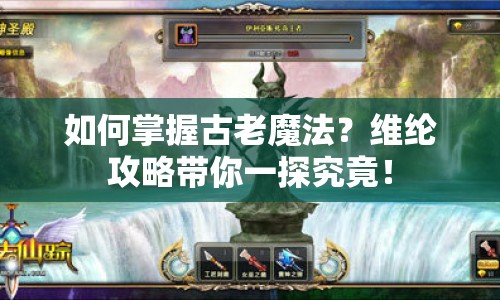 如何掌握古老魔法？維綸攻略帶你一探究竟！