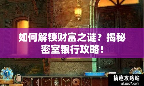如何解鎖財(cái)富之謎？揭秘密室銀行攻略！