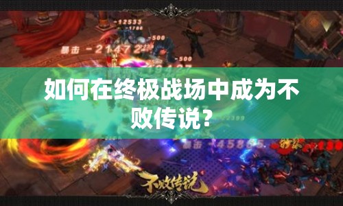 如何在終極戰(zhàn)場中成為不敗傳說？