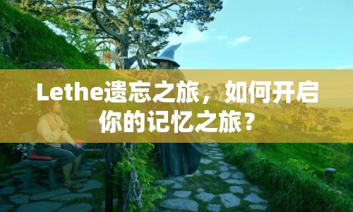 Lethe遺忘之旅，如何開啟你的記憶之旅？