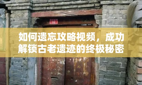 如何遺忘攻略視頻，成功解鎖古老遺跡的終極秘密？