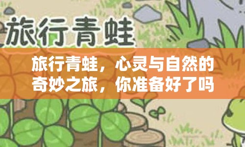 旅行青蛙，心靈與自然的奇妙之旅，你準備好了嗎？