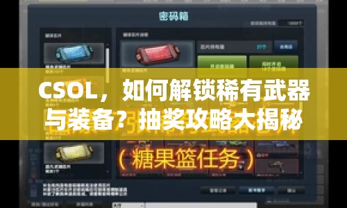 CSOL，如何解鎖稀有武器與裝備？抽獎(jiǎng)攻略大揭秘！