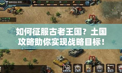 如何征服古老王國？土國攻略助你實(shí)現(xiàn)戰(zhàn)略目標(biāo)！