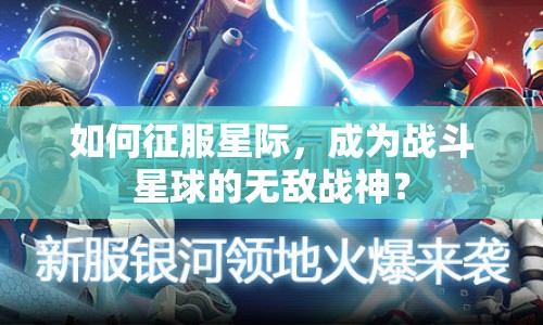 如何征服星際，成為戰(zhàn)斗星球的無敵戰(zhàn)神？