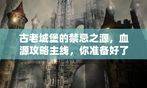 古老城堡的禁忌之源，血源攻略主線，你準備好了嗎？