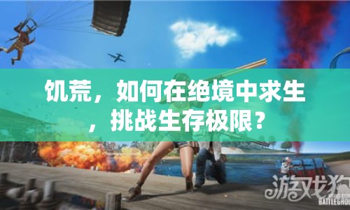 饑荒，如何在絕境中求生，挑戰(zhàn)生存極限？