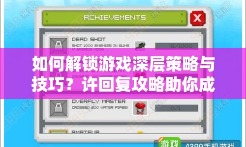 如何解鎖游戲深層策略與技巧？許回復攻略助你成為游戲高手！