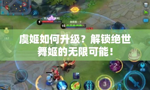 虞姬如何升級？解鎖絕世舞姬的無限可能！