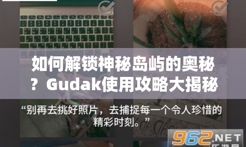 如何解鎖神秘島嶼的奧秘？Gudak使用攻略大揭秘！