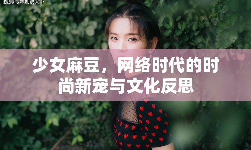 少女麻豆，網(wǎng)絡(luò)時代的時尚新寵與文化反思