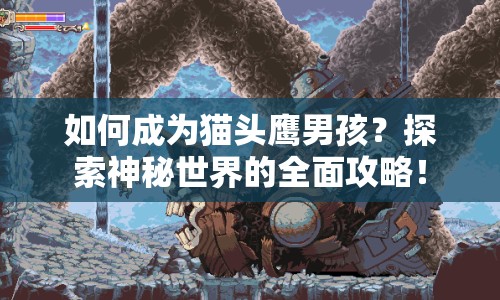 如何成為貓頭鷹男孩？探索神秘世界的全面攻略！