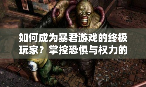 如何成為暴君游戲的終極玩家？掌控恐懼與權(quán)力的秘訣何在？