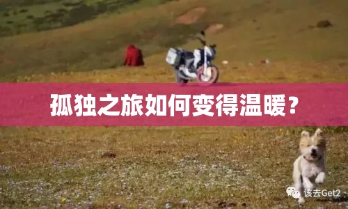 孤獨(dú)之旅如何變得溫暖？
