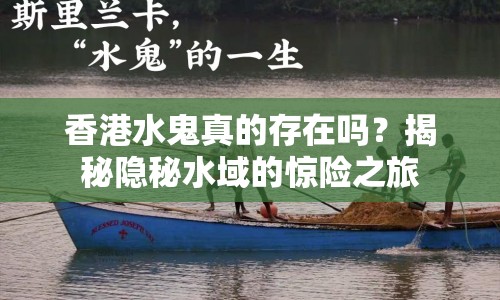 香港水鬼真的存在嗎？揭秘隱秘水域的驚險之旅