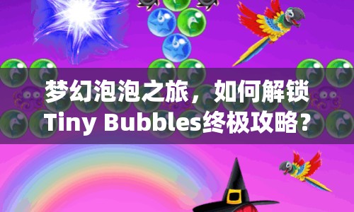 夢幻泡泡之旅，如何解鎖Tiny Bubbles終極攻略？