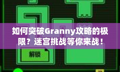 如何突破Granny攻略的極限？迷宮挑戰(zhàn)等你來戰(zhàn)！