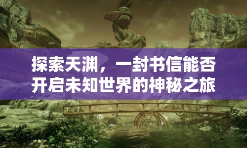 探索天淵，一封書信能否開啟未知世界的神秘之旅？