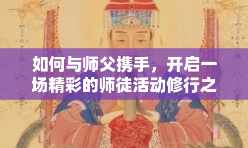 如何與師父攜手，開啟一場精彩的師徒活動(dòng)修行之旅？