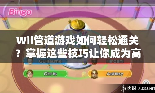 Wii管道游戲如何輕松通關(guān)？掌握這些技巧讓你成為高手！