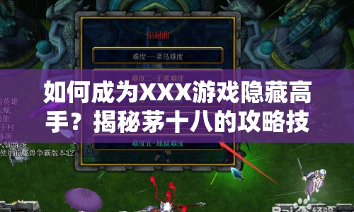 如何成為XXX游戲隱藏高手？揭秘茅十八的攻略技巧！