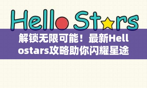 解鎖無限可能！最新Hellostars攻略助你閃耀星途