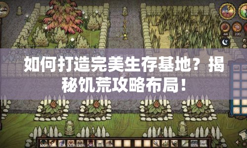 如何打造完美生存基地？揭秘饑荒攻略布局！